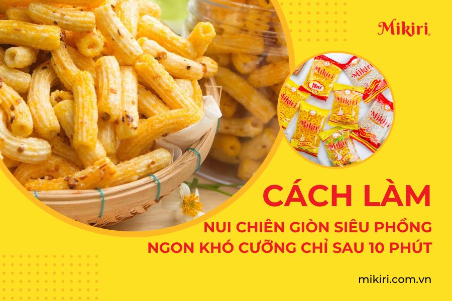 Cách làm nui chiên giòn siêu phồng ngon khó cưỡng chỉ sau 10
