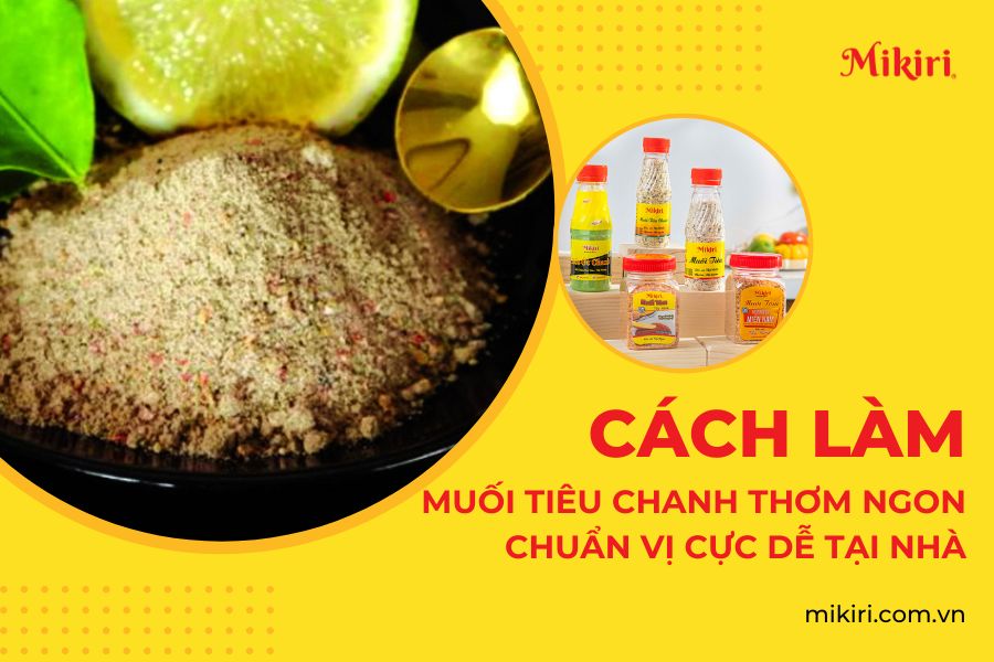 Cách làm muối tiêu chanh thơm ngon, chuẩn vị cực dễ tại nhà