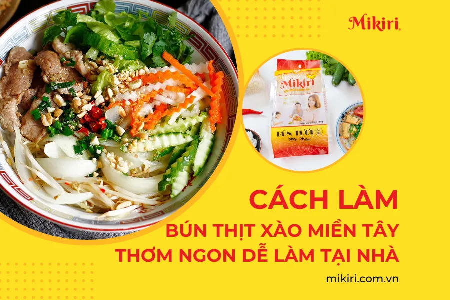 CÁCH LÀM BÚN THỊT XÀO MIỀN TÂY THƠM NGON